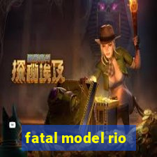 fatal model rio